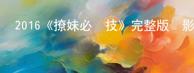 陳云兵發布2016《撩妹必勝技》完整版電影/在線觀看/百度云-美劇天堂